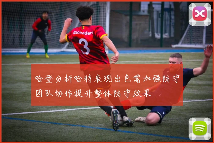哈登分析哈特表现出色需加强防守团队协作提升整体防守效果