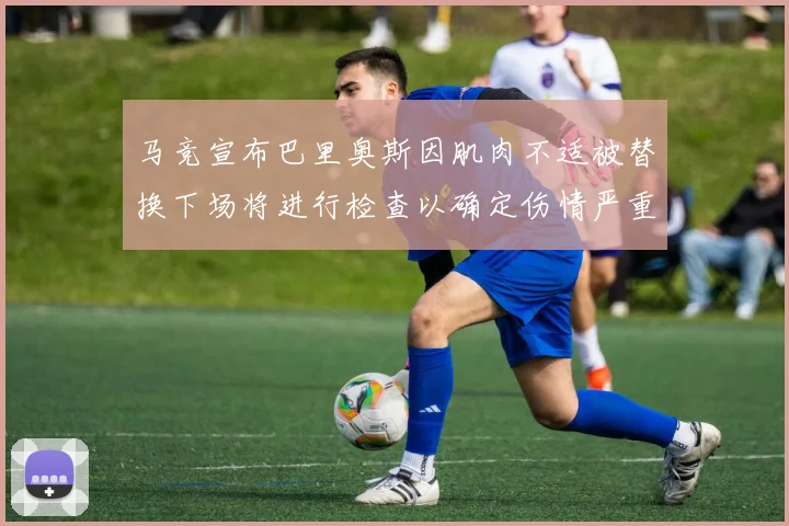 马竞宣布巴里奥斯因肌肉不适被替换下场将进行检查以确定伤情严重性